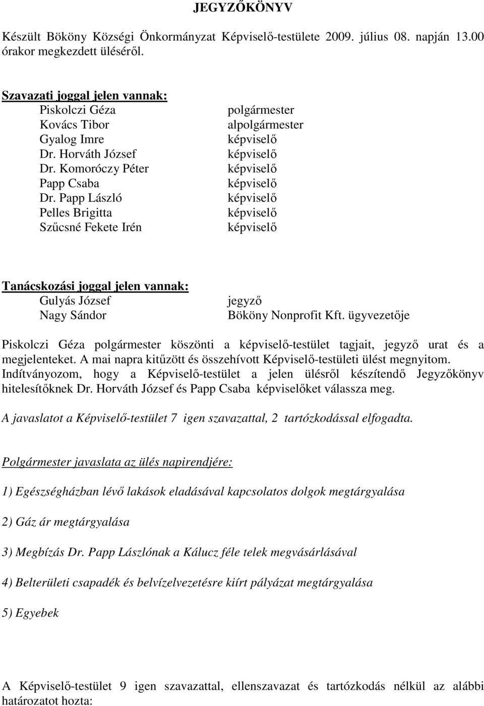 Papp László Pelles Brigitta Szűcsné Fekete Irén polgármester alpolgármester Tanácskozási joggal jelen vannak: Gulyás József Nagy Sándor jegyző Bököny Nonprofit Kft.