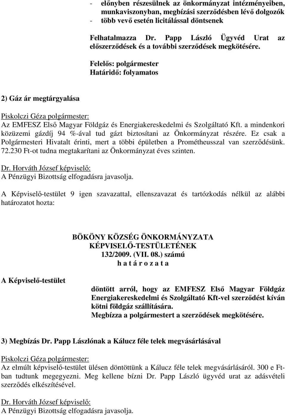 Felelős: polgármester Határidő: folyamatos 2) Gáz ár megtárgyalása Az EMFESZ Első Magyar Földgáz és Energiakereskedelmi és Szolgáltató Kft.