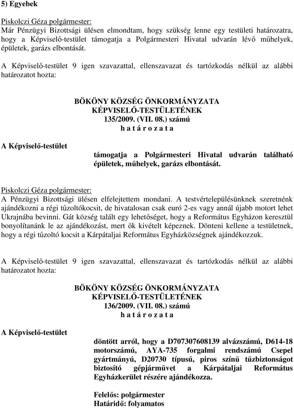 A Pénzügyi Bizottsági ülésen elfelejtettem mondani. A testvértelepülésünknek szeretnénk ajándékozni a régi tűzoltókocsit, de hivatalosan csak euró 2-es vagy annál újabb motort lehet Ukrajnába bevinni.