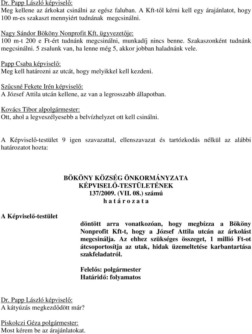 Papp Csaba : Meg kell határozni az utcát, hogy melyikkel kell kezdeni. Szűcsné Fekete Irén : A József Attila utcán kellene, az van a legrosszabb állapotban.