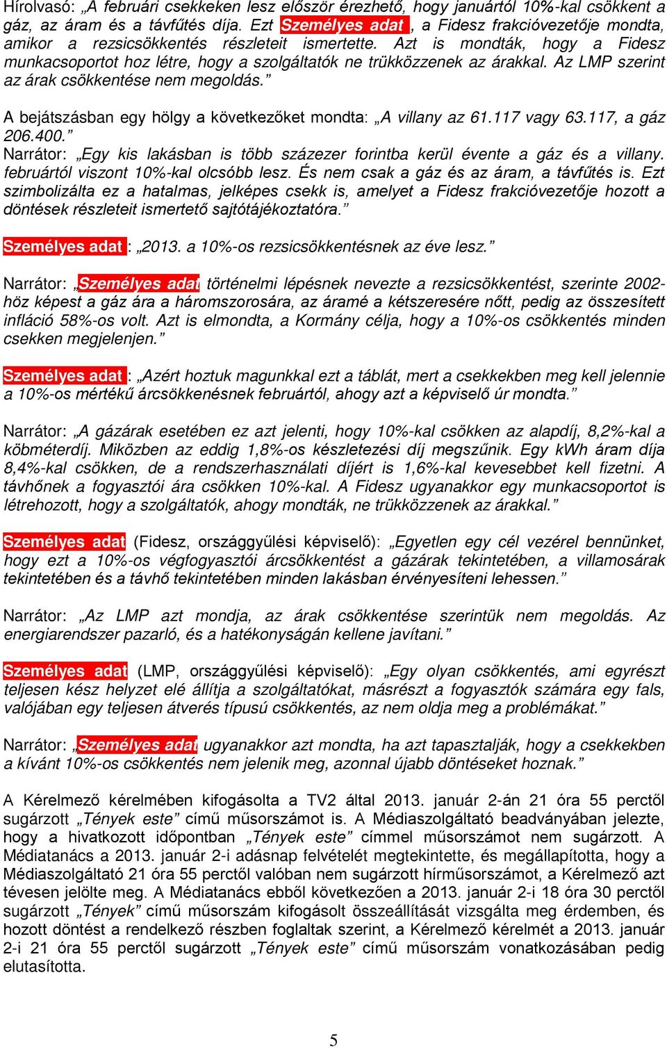 Azt is mondták, hogy a Fidesz munkacsoportot hoz létre, hogy a szolgáltatók ne trükközzenek az árakkal. Az LMP szerint az árak csökkentése nem megoldás.