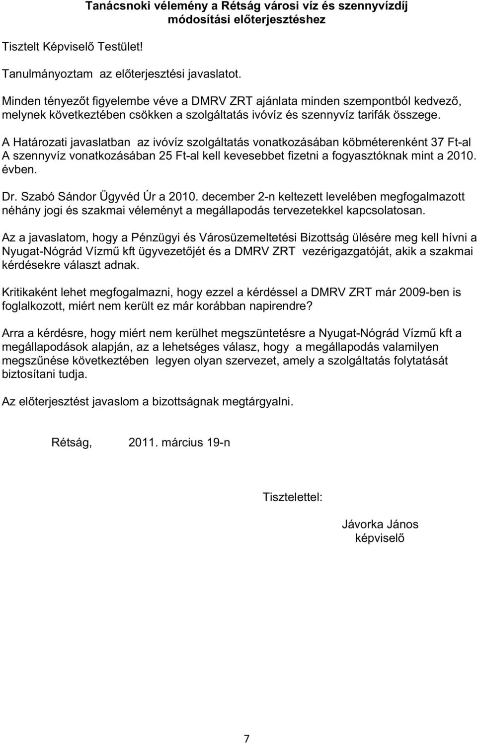 A Határozati javaslatban az ivóvíz szolgáltatás vonatkozásában köbméterenként 37 Ft-al A szennyvíz vonatkozásában 25 Ft-al kell kevesebbet fizetni a fogyasztóknak mint a 2010. évben. Dr.