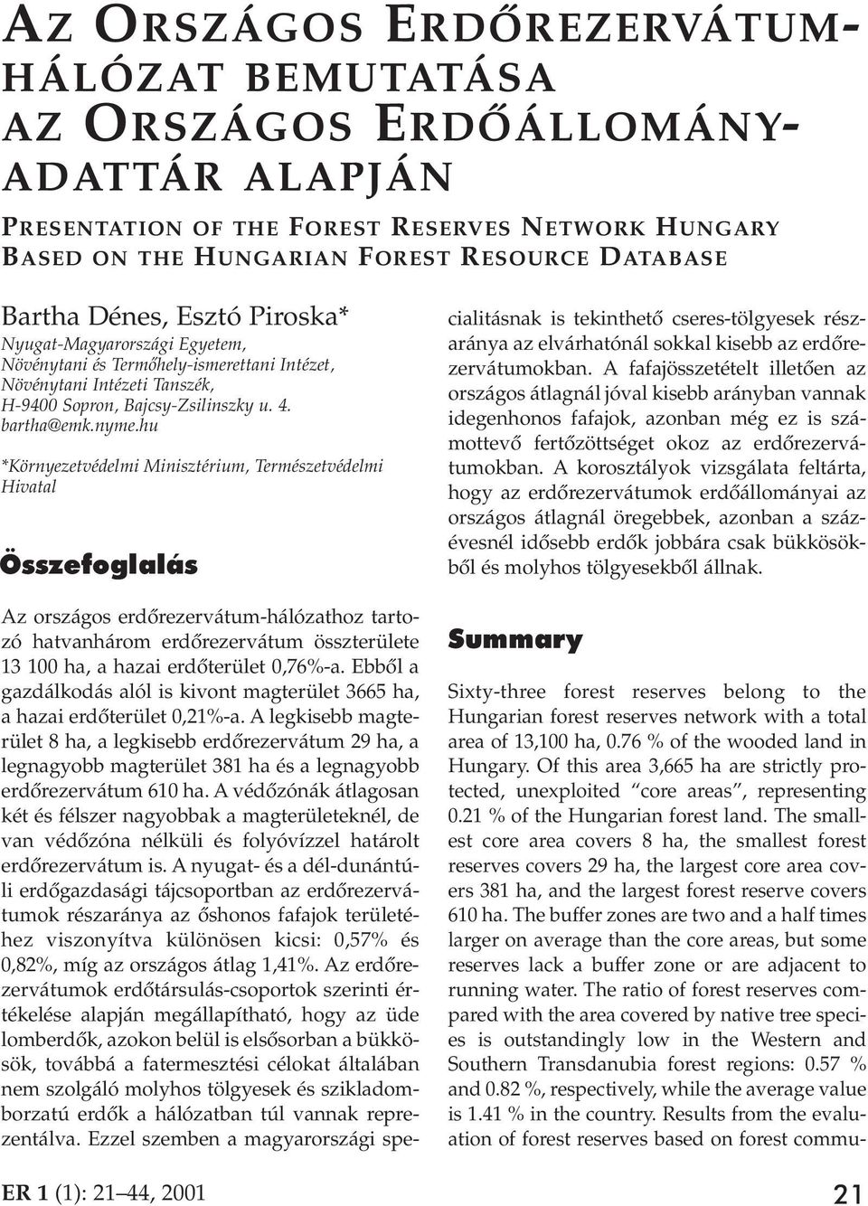 hu *Környezetvédelmi Minisztérium, Természetvédelmi Hivatal Összefoglalás Az országos erdôrezervátum-hálózathoz tartozó hatvanhárom erdôrezervátum összterülete 13 100 ha, a hazai erdôterület 0,76%-a.