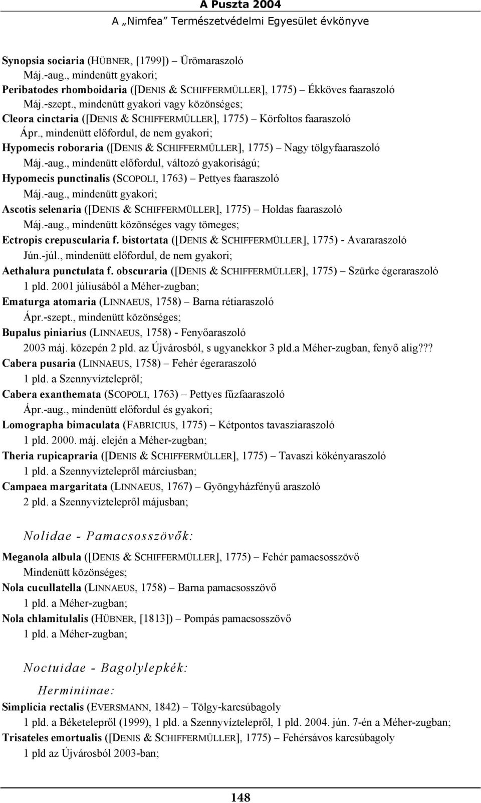 , mindenütt gyakori vagy közönséges; Cleora cinctaria ([DENIS & SCHIFFERMÜLLER], 1775) Körfoltos faaraszoló Ápr.