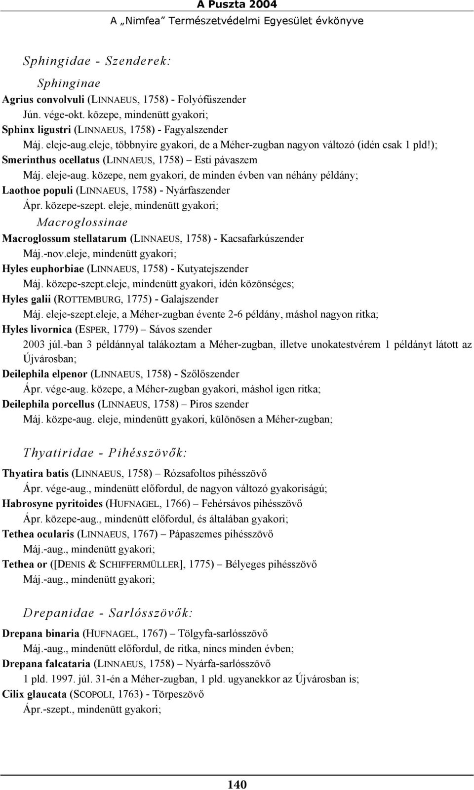 ); Smerinthus ocellatus (LINNAEUS, 1758) Esti pávaszem Máj. eleje-aug. közepe, nem gyakori, de minden évben van néhány példány; Laothoe populi (LINNAEUS, 1758) - Nyárfaszender Ápr. közepe-szept.