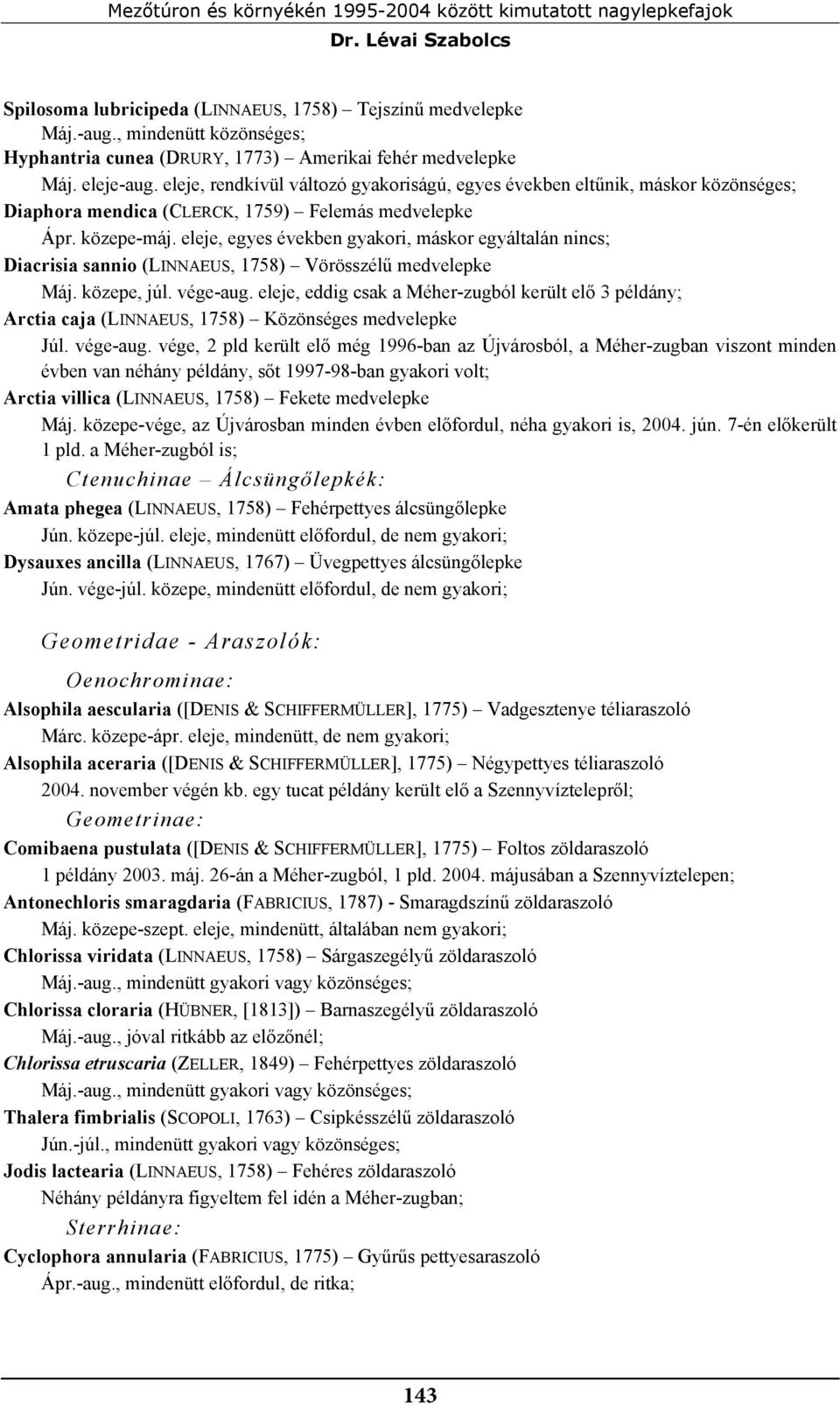 eleje, rendkívül változó gyakoriságú, egyes években eltűnik, máskor közönséges; Diaphora mendica (CLERCK, 1759) Felemás medvelepke Ápr. közepe-máj.