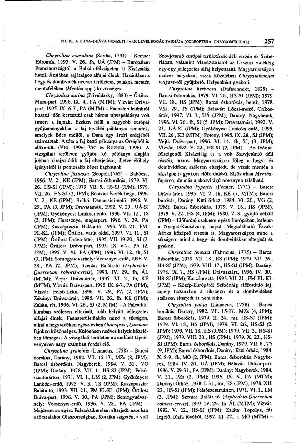 Hazánkban a hegy és dombvidék nedves területein, patakok mentén mentaféléken {Mentha spp.) közönséges. Chrysolina eurina (Frivaldszky, 1883) - Órtilos: Mura-part, 1996. IX. 4.