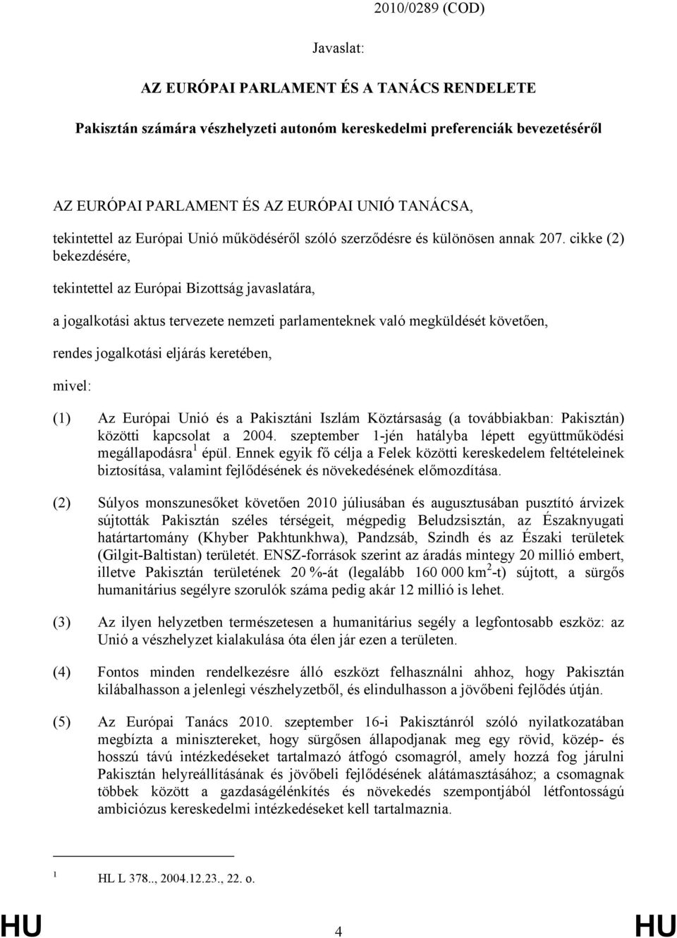 cikke (2) bekezdésére, tekintettel az Európai Bizottság javaslatára, a jogalkotási aktus tervezete nemzeti parlamenteknek való megküldését követően, rendes jogalkotási eljárás keretében, mivel: (1)