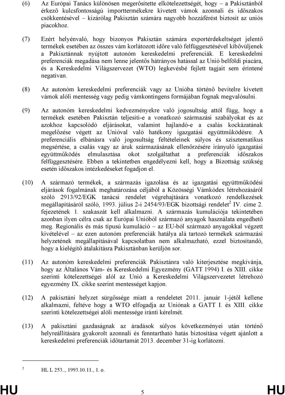 (7) Ezért helyénvaló, hogy bizonyos Pakisztán számára exportérdekeltséget jelentő termékek esetében az összes vám korlátozott időre való felfüggesztésével kibővüljenek a Pakisztánnak nyújtott autonóm