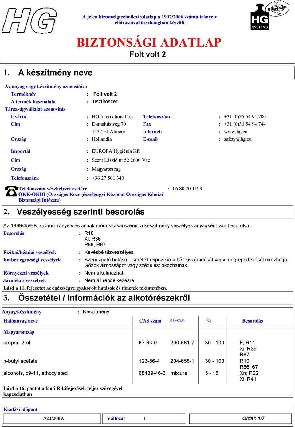 eu Importál Cím Ország EUROPA Hygiénia Kft Scent László út 52 2600 Vác Magyarország Telefonszám +6 27 501 40 Telefonszám vészhelyzet esetére OKK-OKBI (Országos Közegészségügyi Központ Országos Kémiai