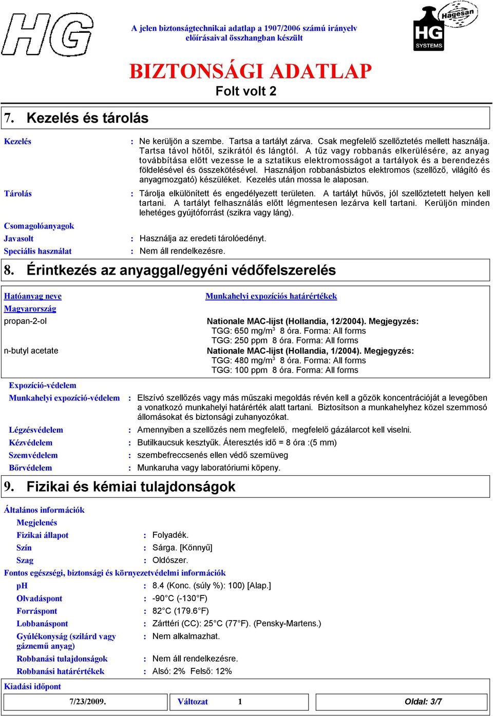 Használjon robbanásbiztos elektromos (szelőző, világító és anyagmozgató) készüléket. Kezelés után mossa le alaposan. Tárolja elkülönítet és engedélyezet területen.