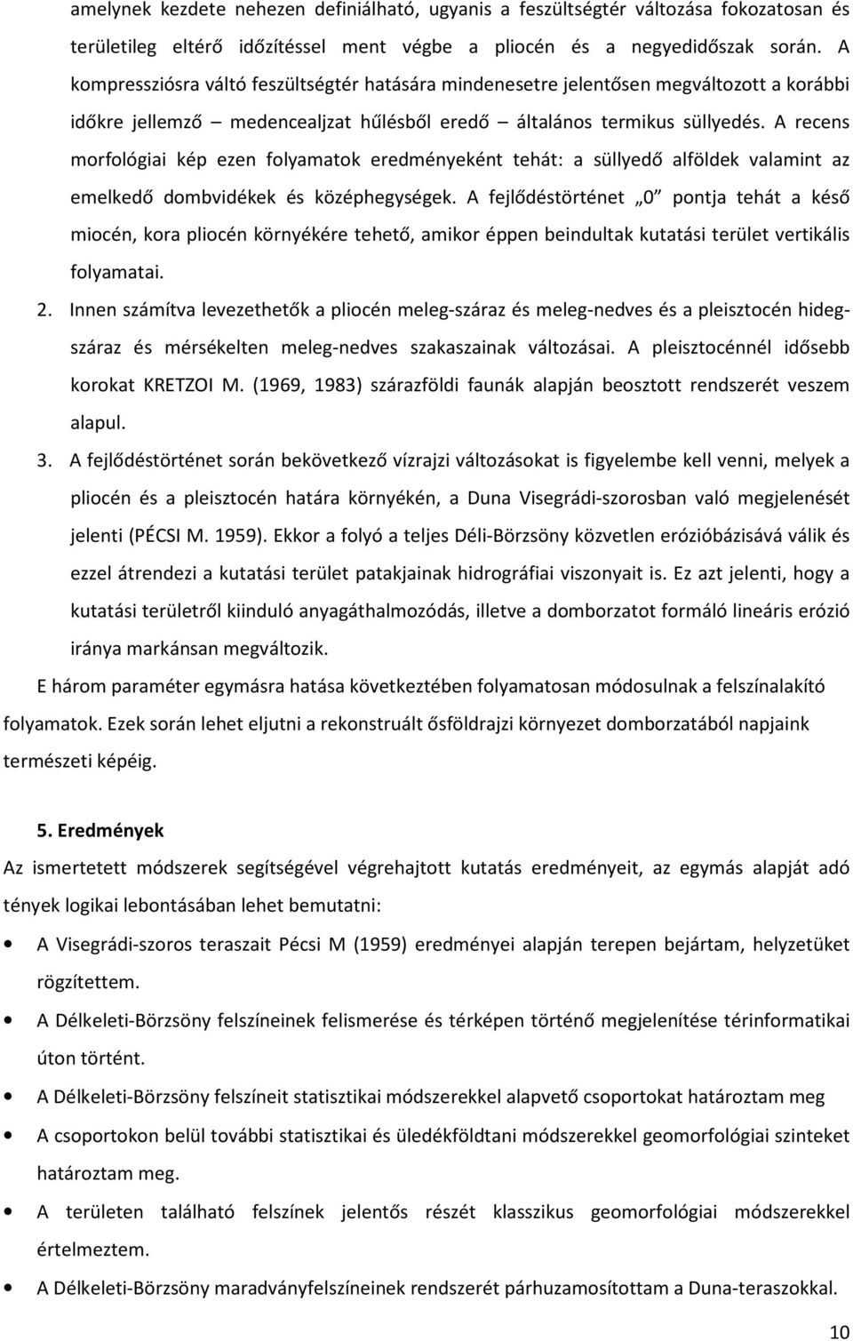 A recens morfológiai kép ezen folyamatok eredményeként tehát: a süllyedő alföldek valamint az emelkedő dombvidékek és középhegységek.