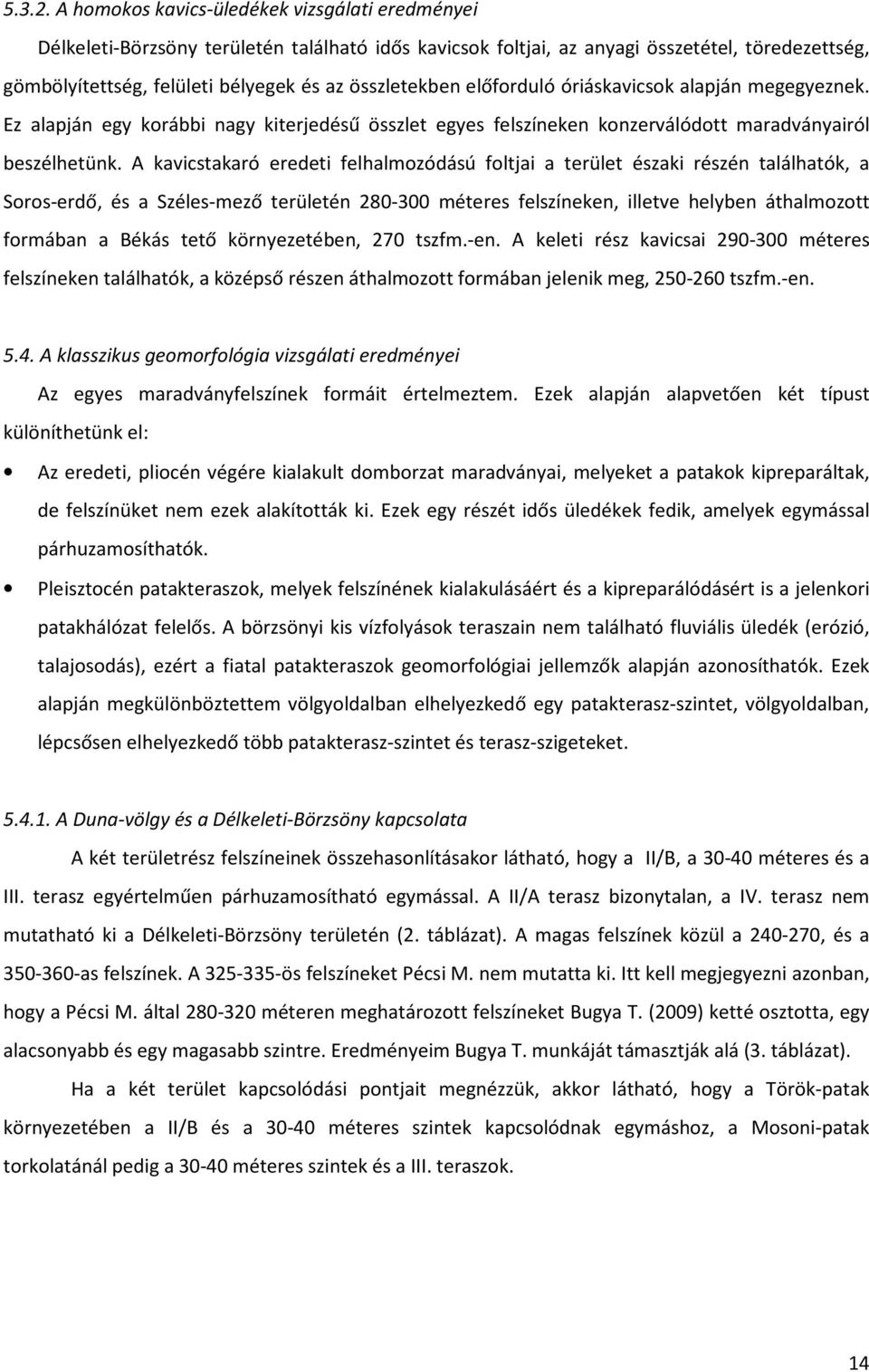 összletekben előforduló óriáskavicsok alapján megegyeznek. Ez alapján egy korábbi nagy kiterjedésű összlet egyes felszíneken konzerválódott maradványairól beszélhetünk.