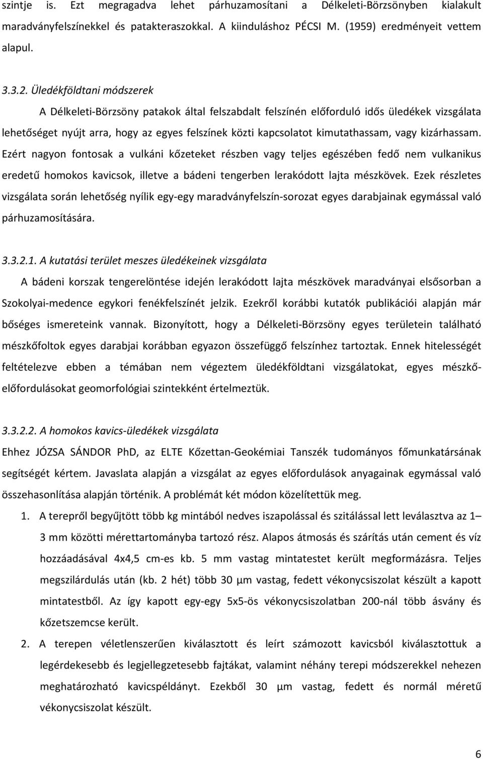 vagy kizárhassam. Ezért nagyon fontosak a vulkáni kőzeteket részben vagy teljes egészében fedő nem vulkanikus eredetű homokos kavicsok, illetve a bádeni tengerben lerakódott lajta mészkövek.