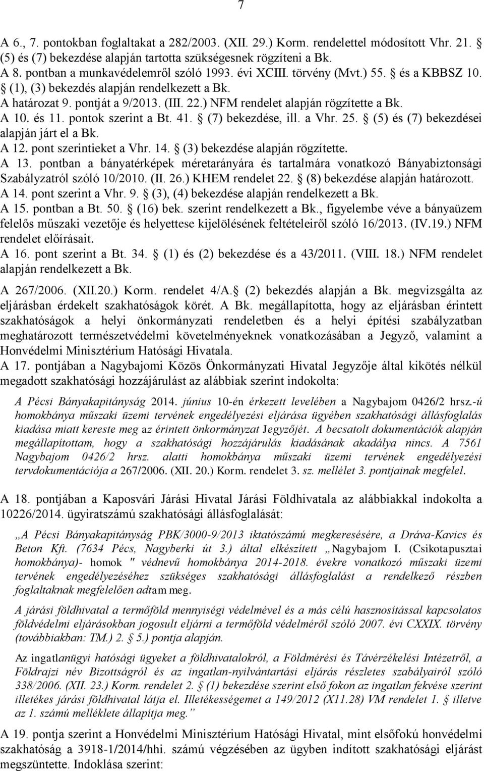 ) NFM rendelet alapján rögzítette a Bk. A 10. és 11. pontok szerint a Bt. 41. (7) bekezdése, ill. a Vhr. 25. (5) és (7) bekezdései alapján járt el a Bk. A 12. pont szerintieket a Vhr. 14.