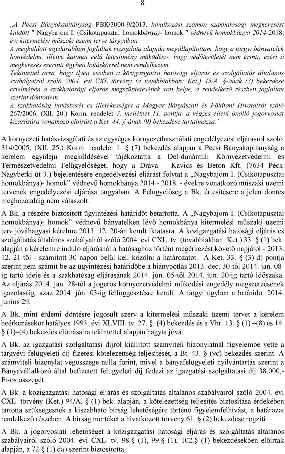 A megküldött ügydarabban foglaltak vizsgálata alapján megállapítottam, hogy a tárgyi bányatelek honvédelmi, illetve katonai célú létesítmény működési-, vagy védőterületét nem érinti, ezért a