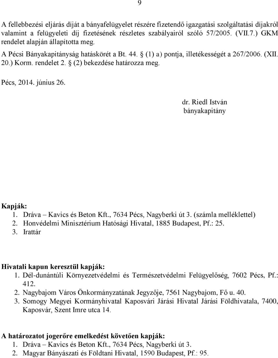 Pécs, 2014. június 26. dr. Riedl István bányakapitány Kapják: 1. Dráva Kavics és Beton Kft., 7634 Pécs, Nagyberki út 3. (számla melléklettel) 2.