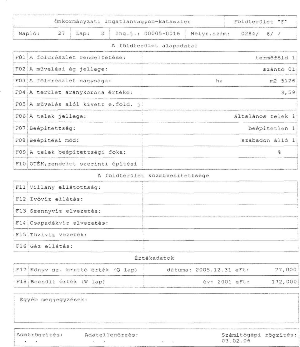 llege: szántó 01 : F03;. A földrészlet nagysága: : ha m2 5126 F04ÍA terület aranykrna értéke: 3, 59 : FOS:A művelés alól krvett e.förd. j.