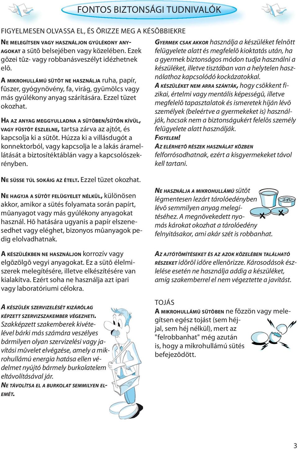 HA AZ ANYAG MEGGYULLADNA A SÜTÕBEN/SÜTÕN KÍVÜL, VAGY FÜSTÖT ÉSZLELNE, tartsa zárva az ajtót, és kapcsolja ki a sütõt.