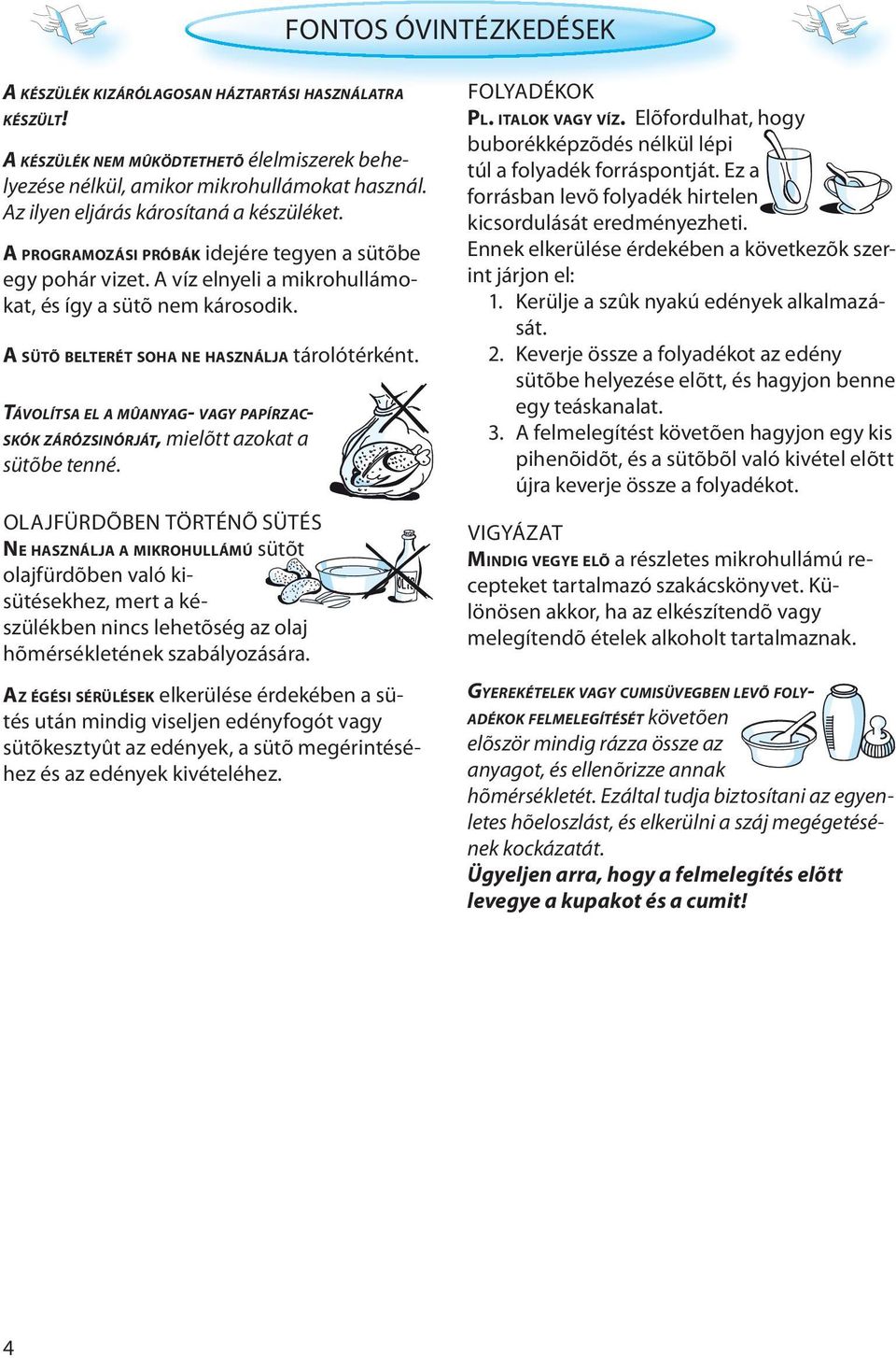 A SÜTÕ BELTERÉT SOHA NE HASZNÁLJA tárolótérként. TÁVOLÍTSA EL A MÛANYAG- VAGY PAPÍRZAC- SKÓK ZÁRÓZSINÓRJÁT, mielõtt azokat a sütõbe tenné.