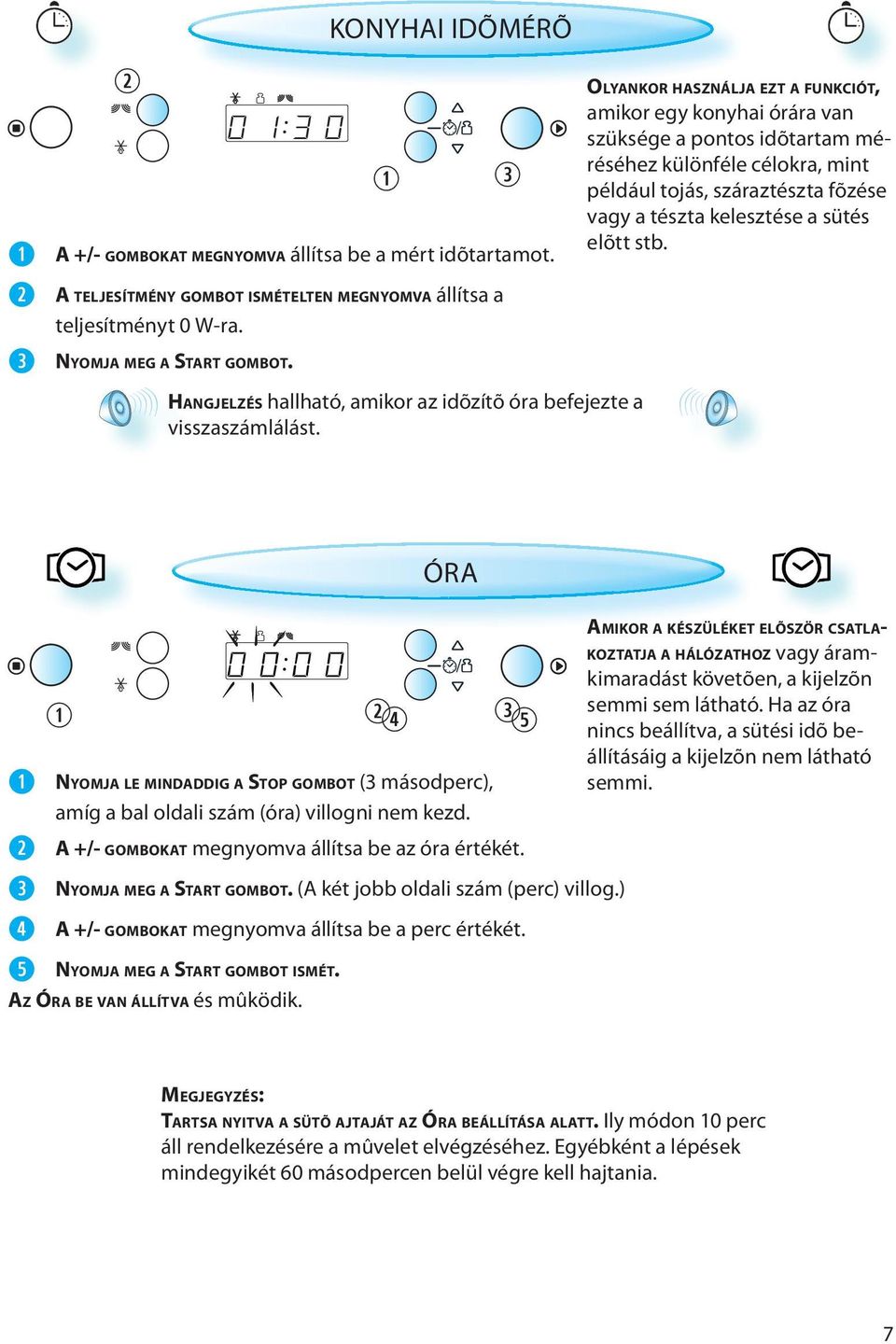OLYANKOR HASZNÁLJA EZT A FUNKCIÓT, amikor egy konyhai órára van szüksége a pontos idõtartam méréséhez különféle célokra, mint például tojás, száraztészta fõzése vagy a tészta kelesztése a sütés elõtt