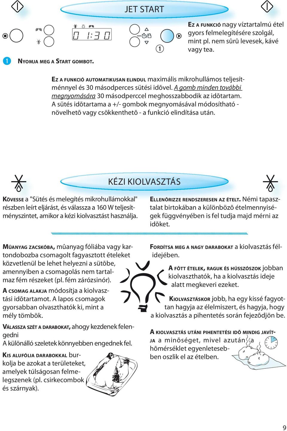 A sütés idõtartama a +/- gombok megnyomásával módosítható - növelhetõ vagy csökkenthetõ - a funkció elindítása után.