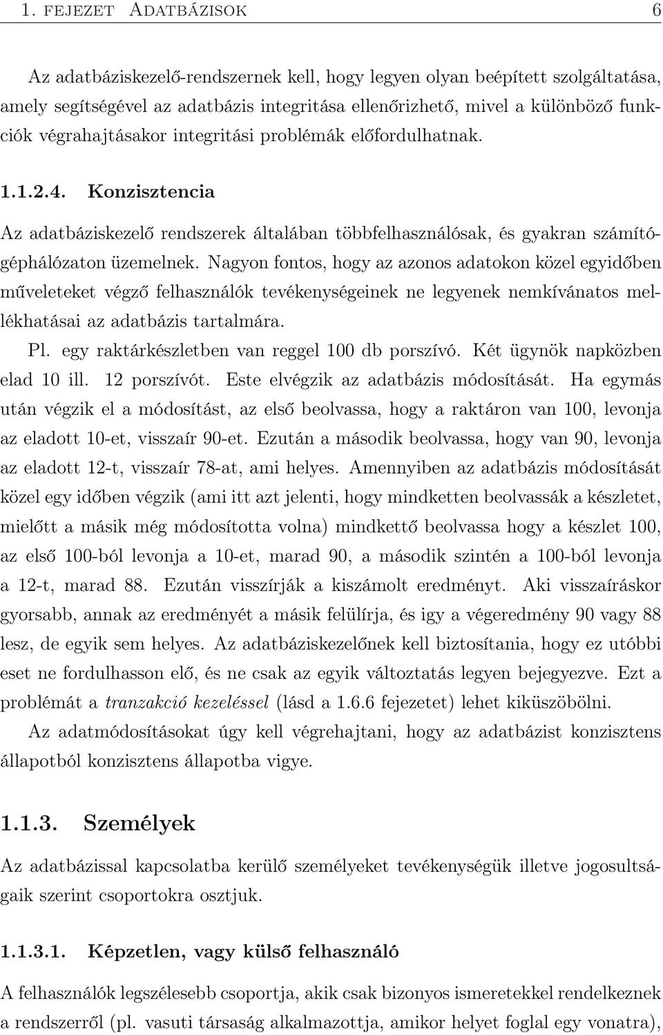 Nagyon fontos, hogy az azonos adatokon közel egyidőben műveleteket végző felhasználók tevékenységeinek ne legyenek nemkívánatos mellékhatásai az adatbázis tartalmára. Pl.