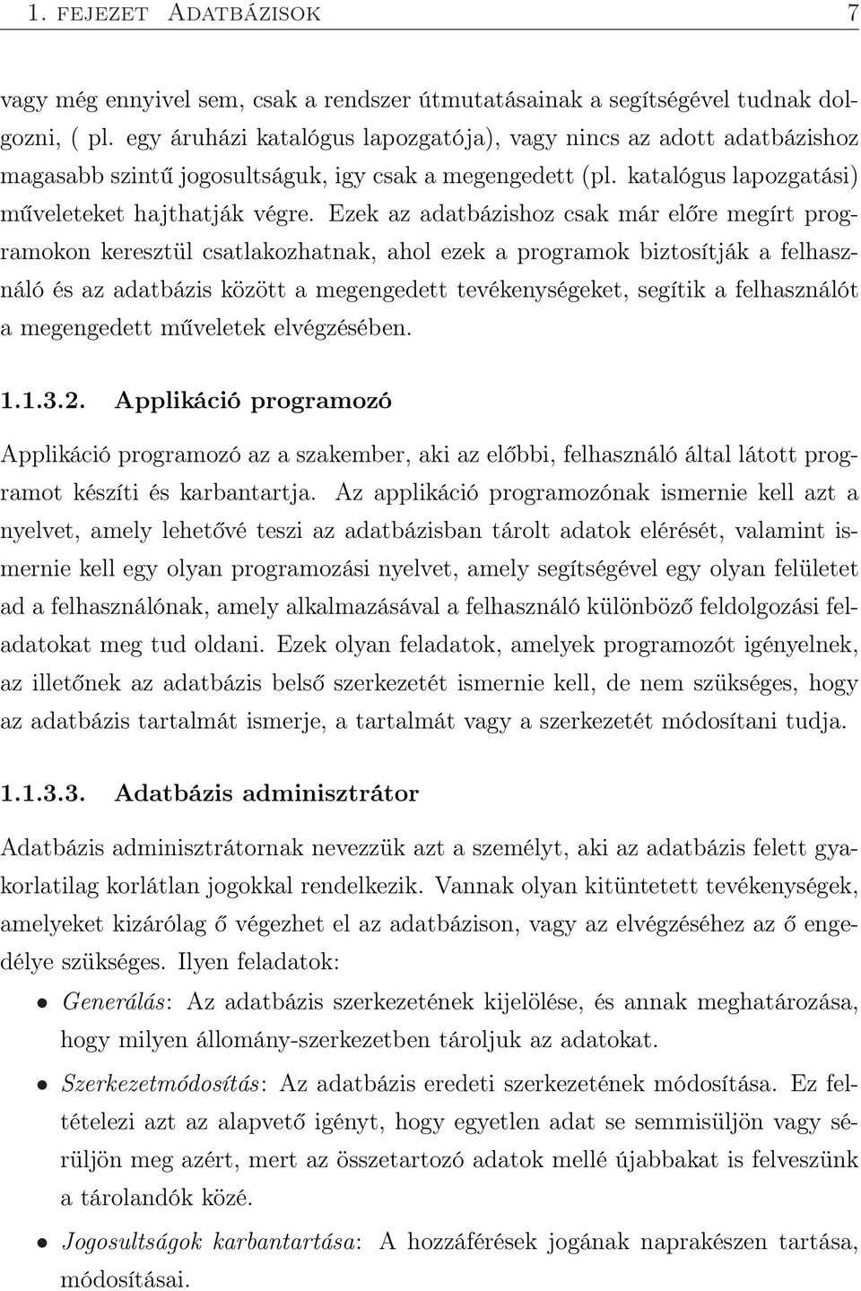 Ezek az adatbázishoz csak már előre megírt programokon keresztül csatlakozhatnak, ahol ezek a programok biztosítják a felhasználó és az adatbázis között a megengedett tevékenységeket, segítik a