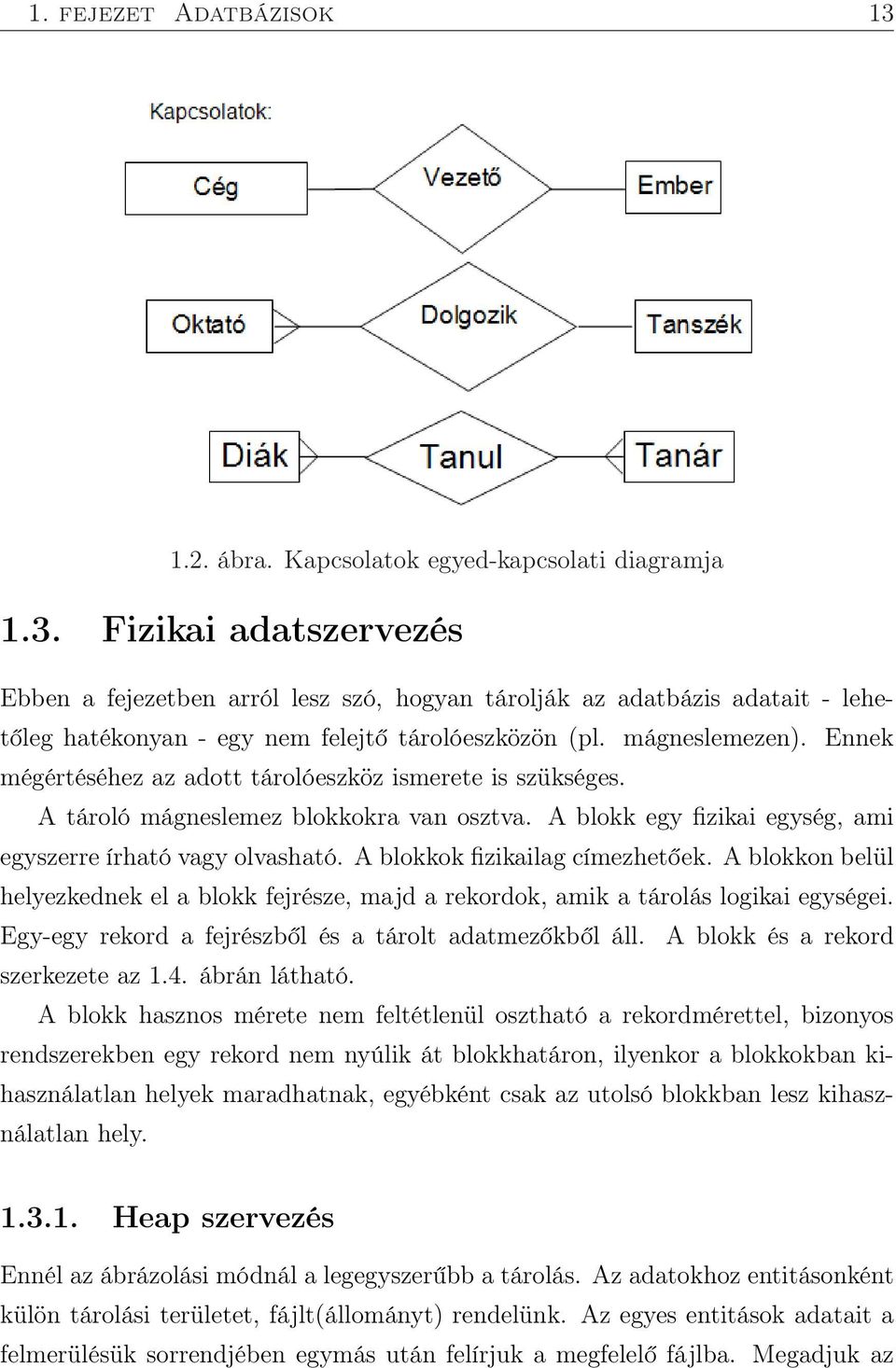 A blokkok fizikailag címezhetőek. A blokkon belül helyezkednek el a blokk fejrésze, majd a rekordok, amik a tárolás logikai egységei. Egy-egy rekord a fejrészből és a tárolt adatmezőkből áll.