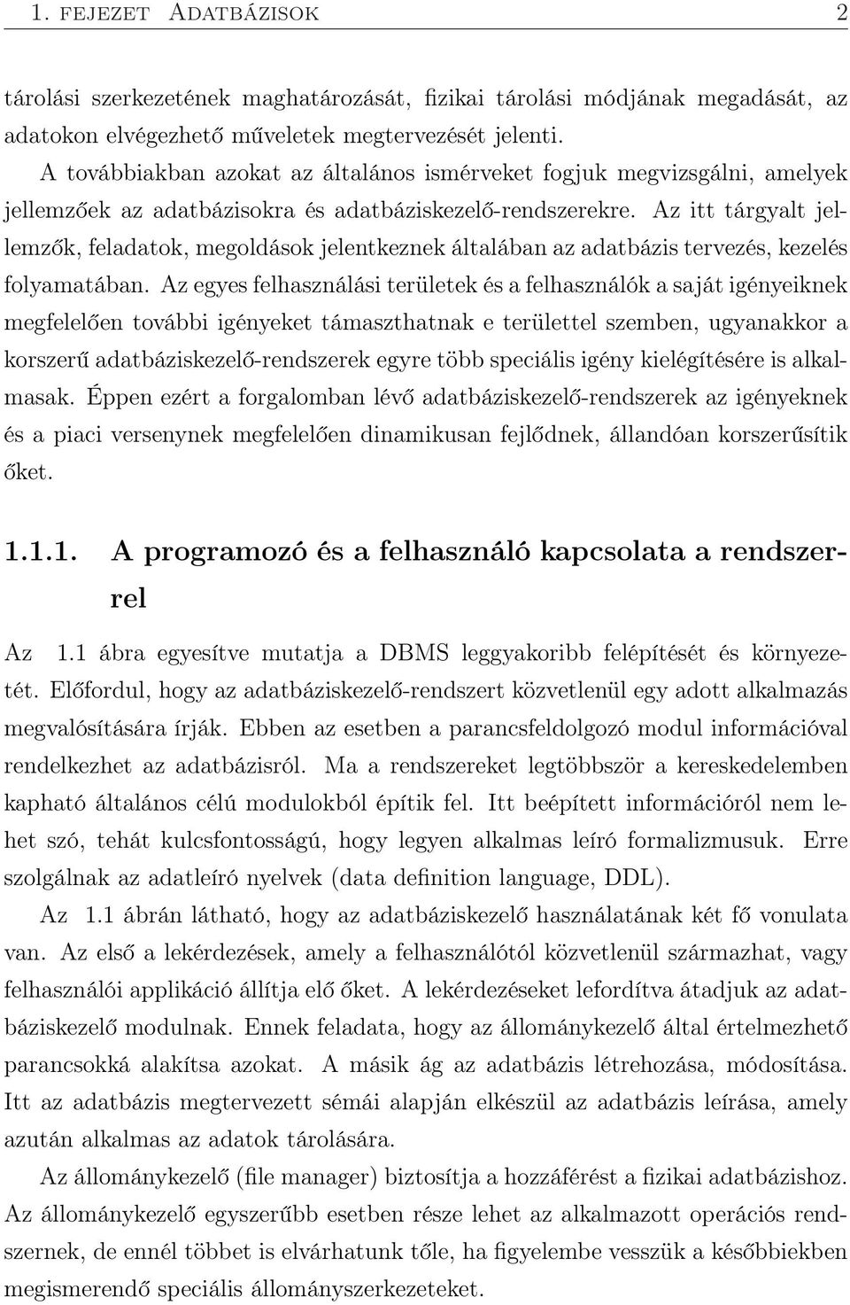 Az itt tárgyalt jellemzők, feladatok, megoldások jelentkeznek általában az adatbázis tervezés, kezelés folyamatában.