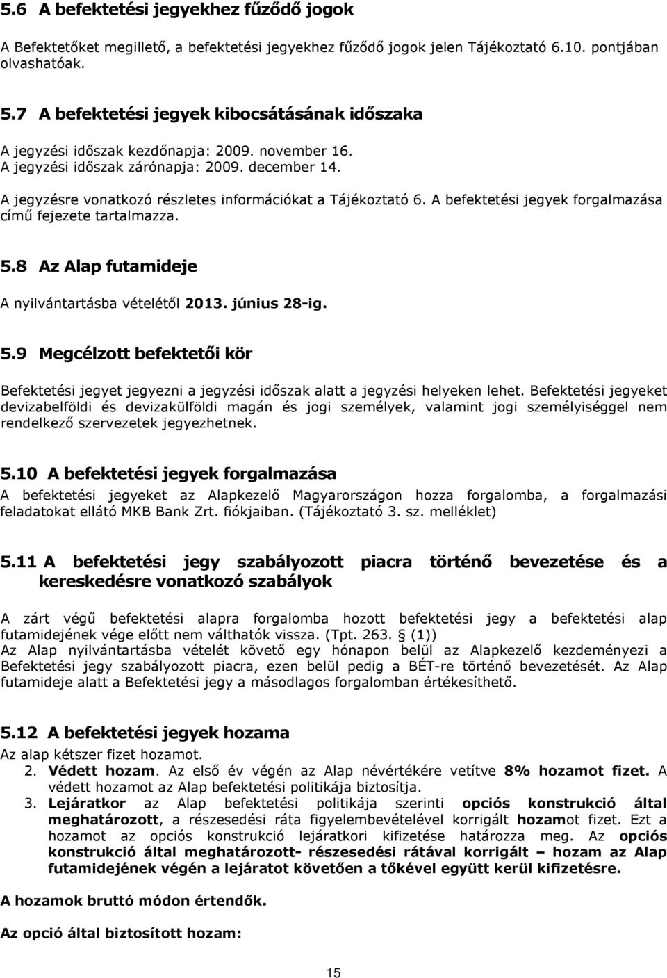 A jegyzésre vonatkozó részletes információkat a Tájékoztató 6. A befektetési jegyek forgalmazása címő fejezete tartalmazza. 5.