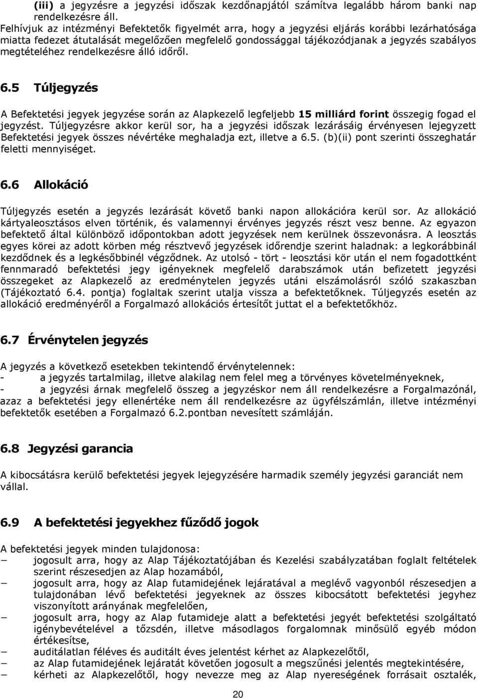 megtételéhez rendelkezésre álló idırıl. 6.5 Túljegyzés A Befektetési jegyek jegyzése során az Alapkezelı legfeljebb 15 milliárd forint összegig fogad el jegyzést.