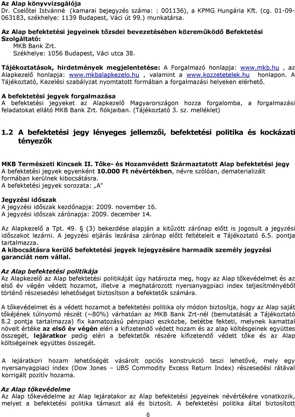 Tájékoztatások, hirdetmények megjelentetése: A Forgalmazó honlapja: www.mkb.hu, az Alapkezelı honlapja: www.mkbalapkezelo.hu, valamint a www.kozzetetelek.hu honlapon.