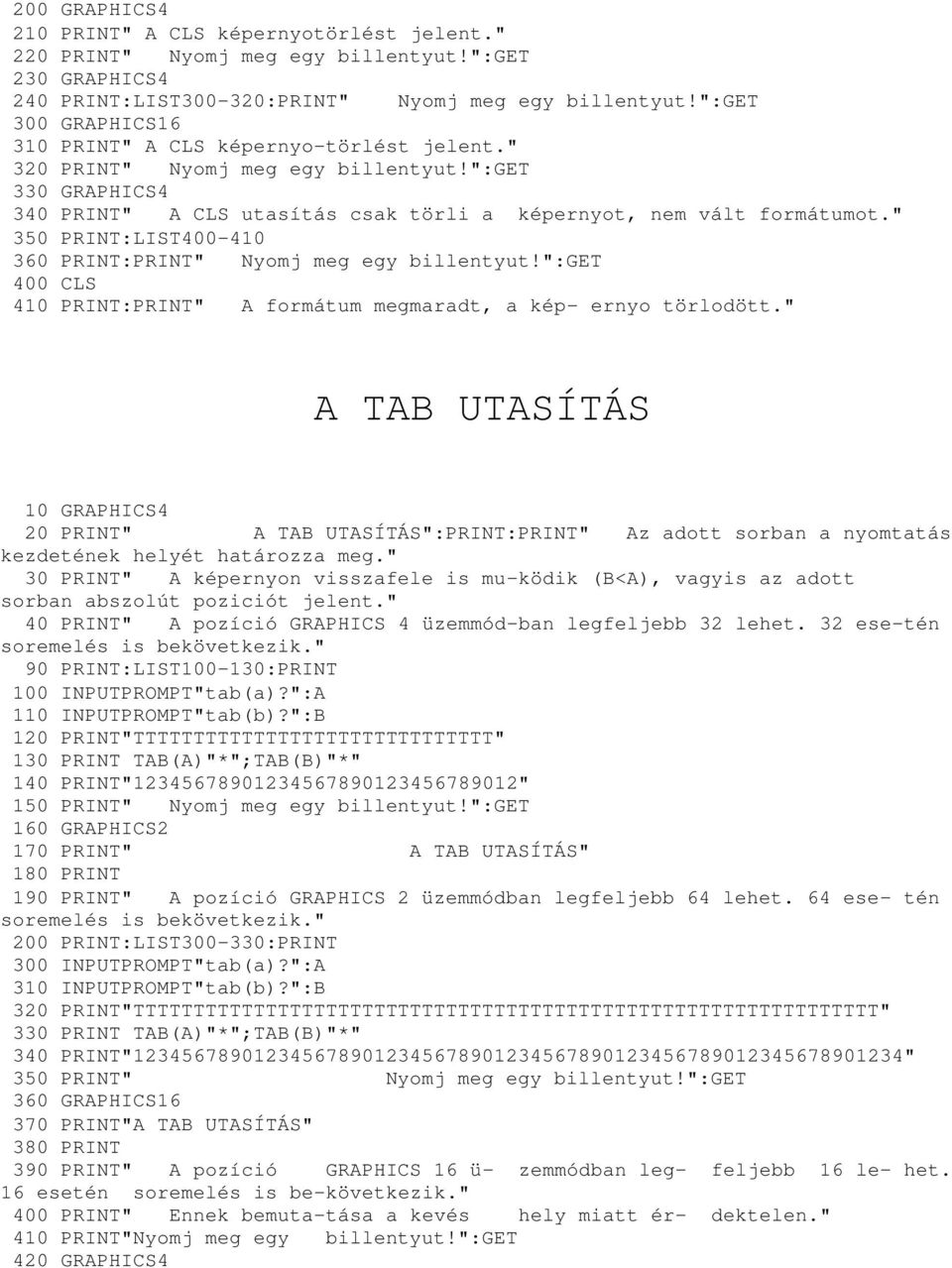 " 350 PRINT:LIST400-410 360 PRINT:PRINT" Nyomj meg egy billentyut!":get 400 CLS 410 PRINT:PRINT" A formátum megmaradt, a kép- ernyo törlodött.