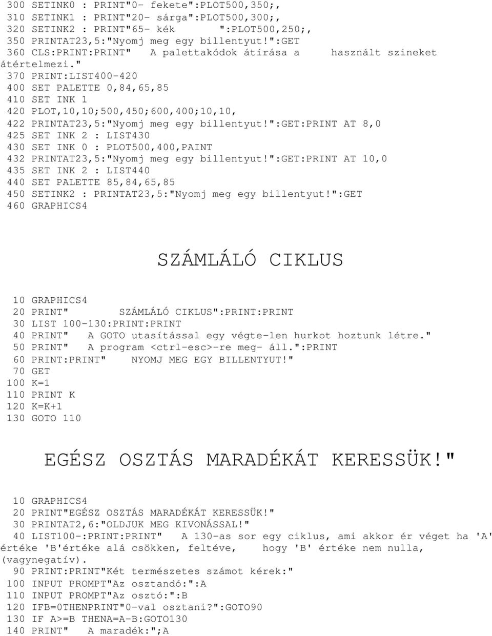 " 370 PRINT:LIST400-420 400 SET PALETTE 0,84,65,85 410 SET INK 1 420 PLOT,10,10;500,450;600,400;10,10, 422 PRINTAT23,5:"Nyomj meg egy billentyut!