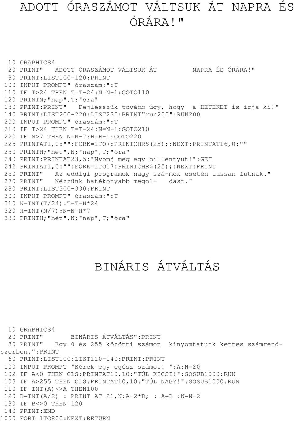 " 140 PRINT:LIST200-220:LIST230:PRINT"run200":RUN200 200 INPUT PROMPT" óraszám:":t 210 IF T>24 THEN T=T-24:N=N+1:GOTO210 220 IF N>7 THEN N=N-7:H=H+1:GOTO220 225