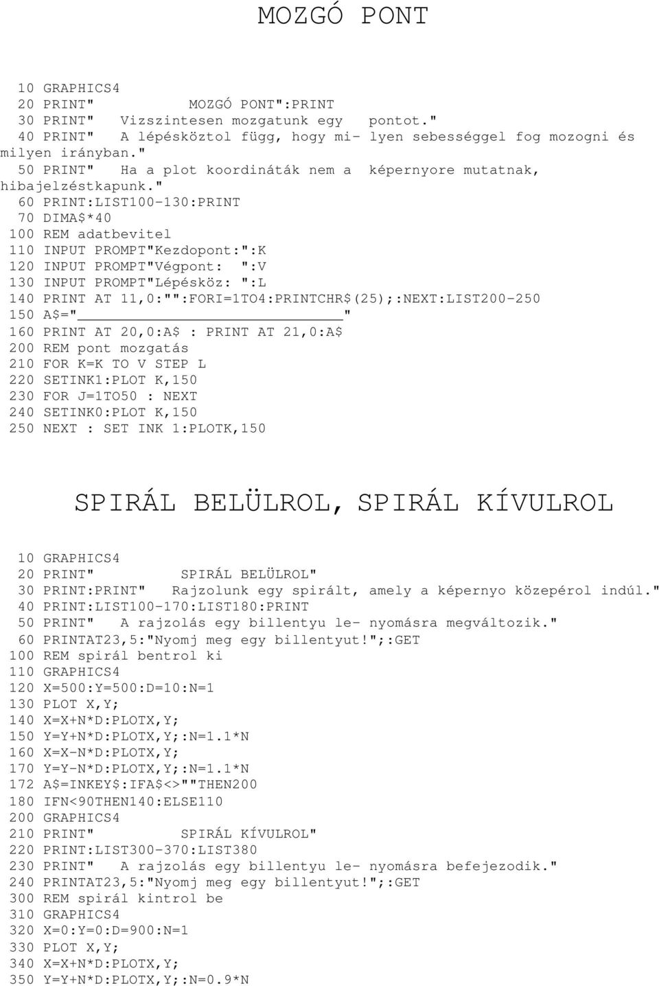 " 60 PRINT:LIST100-130:PRINT 70 DIMA$*40 100 REM adatbevitel 110 INPUT PROMPT"Kezdopont:":K 120 INPUT PROMPT"Végpont: ":V 130 INPUT PROMPT"Lépésköz: ":L 140 PRINT AT