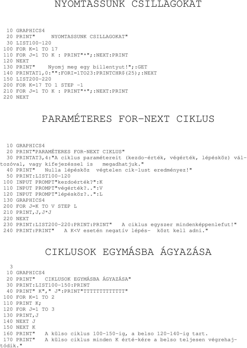 FOR-NEXT CIKLUS" 30 PRINTAT3,4:"A ciklus paramétereit (kezdo-érték, végérték, lépésköz) változóval, vagy kifejezéssel is megadhatjuk." 40 PRINT" Nulla lépésköz végtelen cik-lust eredményez!