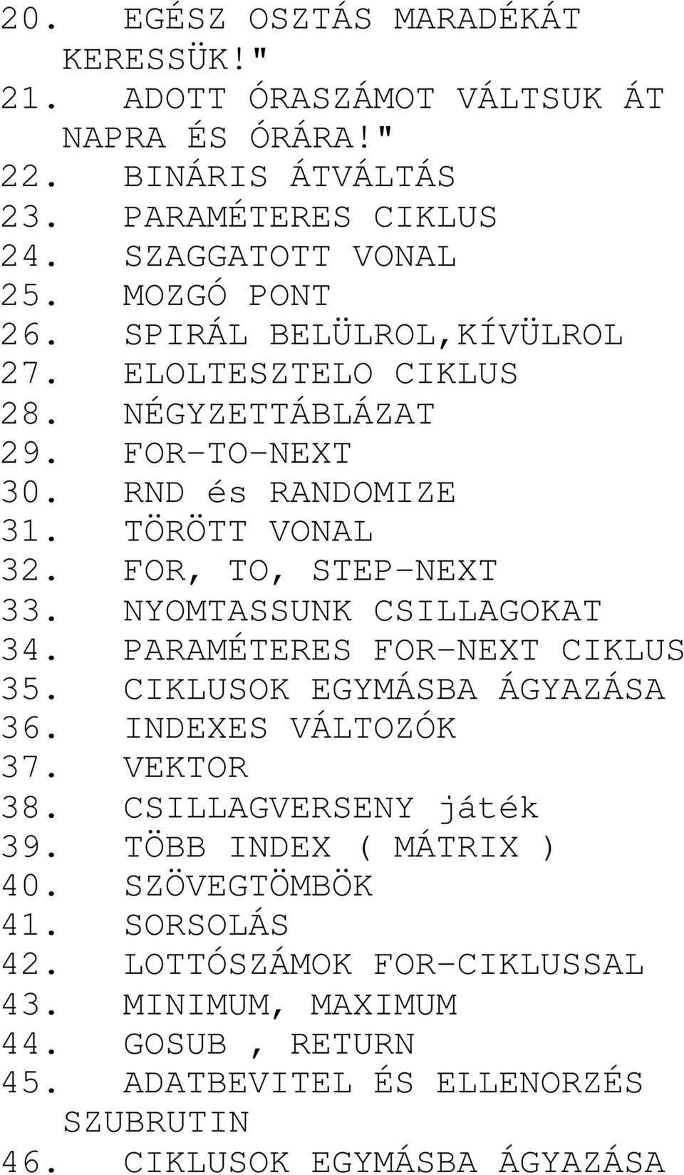 NYOMTASSUNK CSILLAGOKAT 34. PARAMÉTERES FOR-NEXT CIKLUS 35. CIKLUSOK EGYMÁSBA ÁGYAZÁSA 36. INDEXES VÁLTOZÓK 37. VEKTOR 38. CSILLAGVERSENY játék 39.