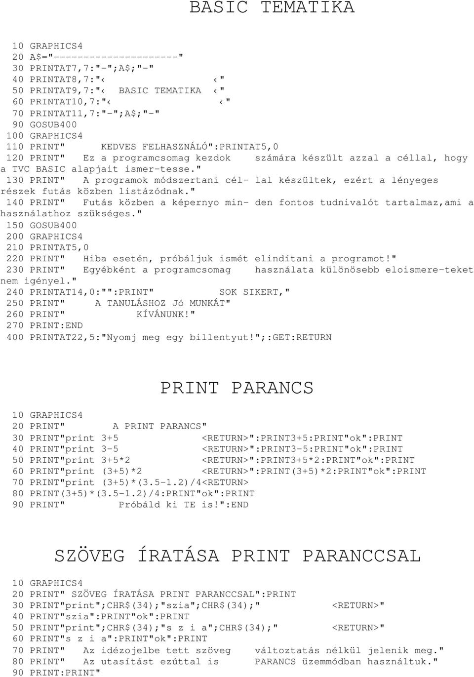 " 130 PRINT" A programok módszertani cél- lal készültek, ezért a lényeges részek futás közben listázódnak.