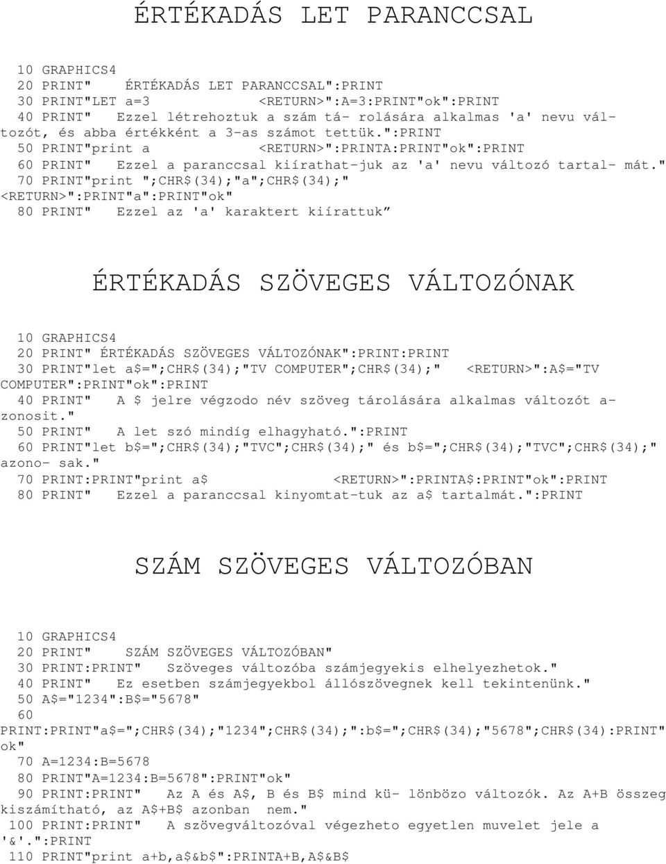 " 70 PRINT"print ";CHR$(34);"a";CHR$(34);" <RETURN>":PRINT"a":PRINT"ok" 80 PRINT" Ezzel az 'a' karaktert kiírattuk ÉRTÉKADÁS SZÖVEGES VÁLTOZÓNAK 20 PRINT" ÉRTÉKADÁS SZÖVEGES VÁLTOZÓNAK":PRINT:PRINT