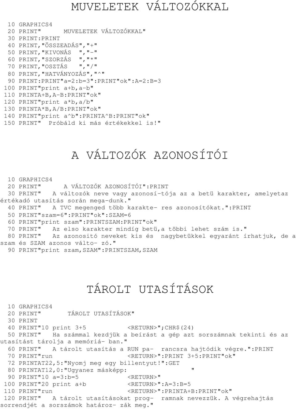 Próbáld ki más értékekkel is!" A VÁLTOZÓK AZONOSÍTÓI 20 PRINT" A VÁLTOZÓK AZONOSÍTÓI":PRINT 30 PRINT" A változók neve vagy azonosí-tója az a betü karakter, amelyetaz értékadó utasítás során mega-dunk.