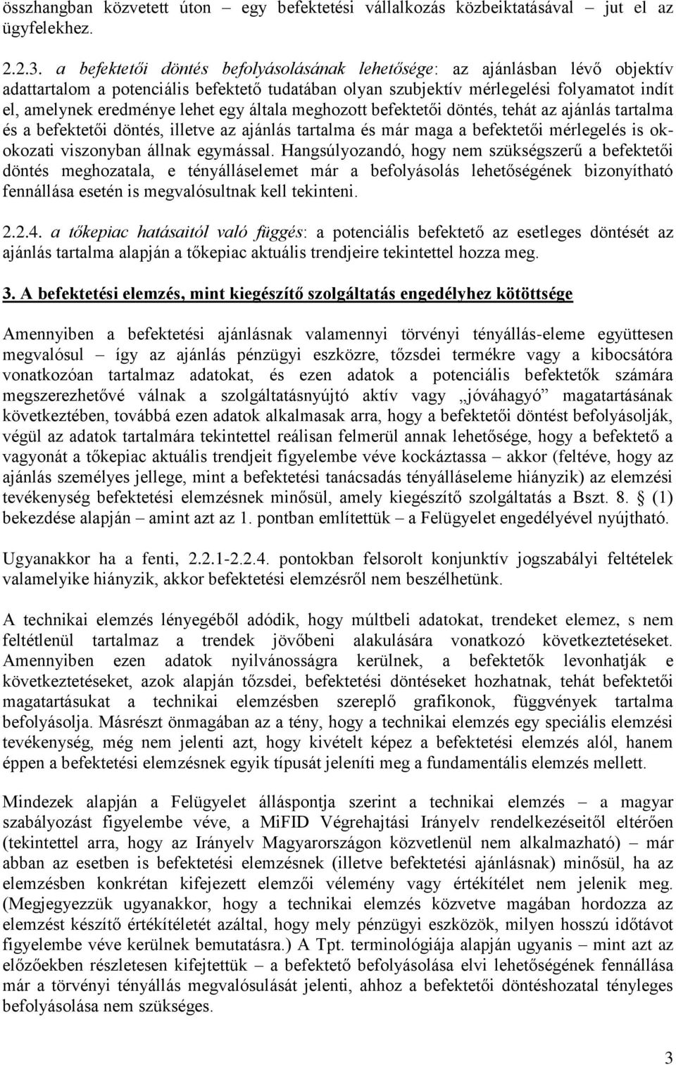 egy általa meghozott befektetői döntés, tehát az ajánlás tartalma és a befektetői döntés, illetve az ajánlás tartalma és már maga a befektetői mérlegelés is okokozati viszonyban állnak egymással.