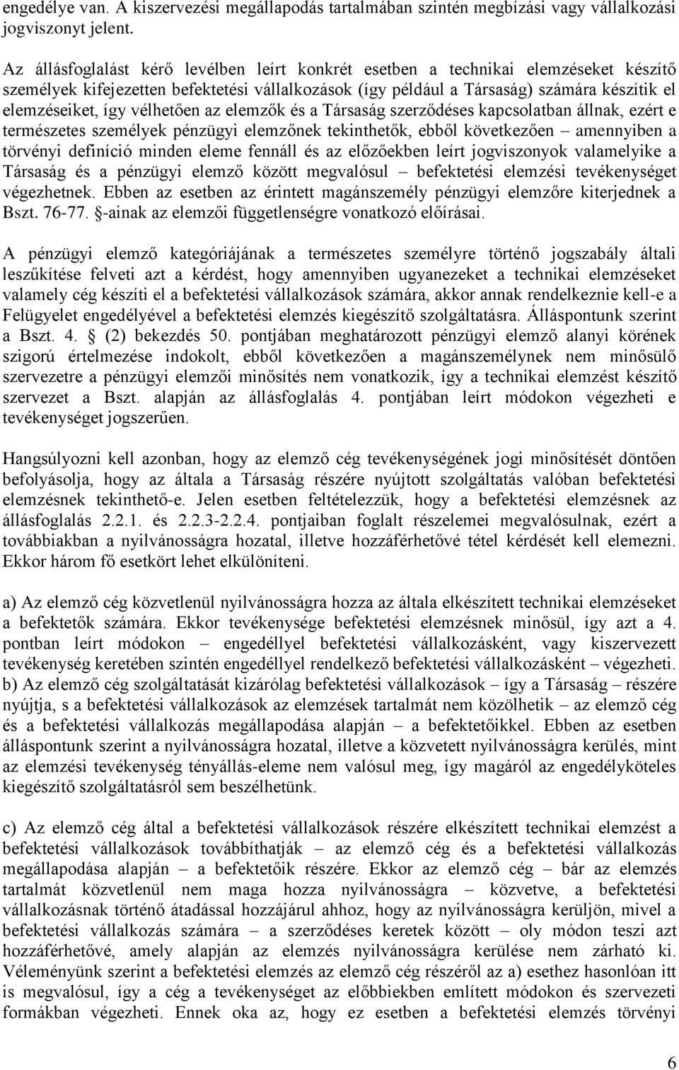 vélhetően az elemzők és a Társaság szerződéses kapcsolatban állnak, ezért e természetes személyek pénzügyi elemzőnek tekinthetők, ebből következően amennyiben a törvényi definíció minden eleme