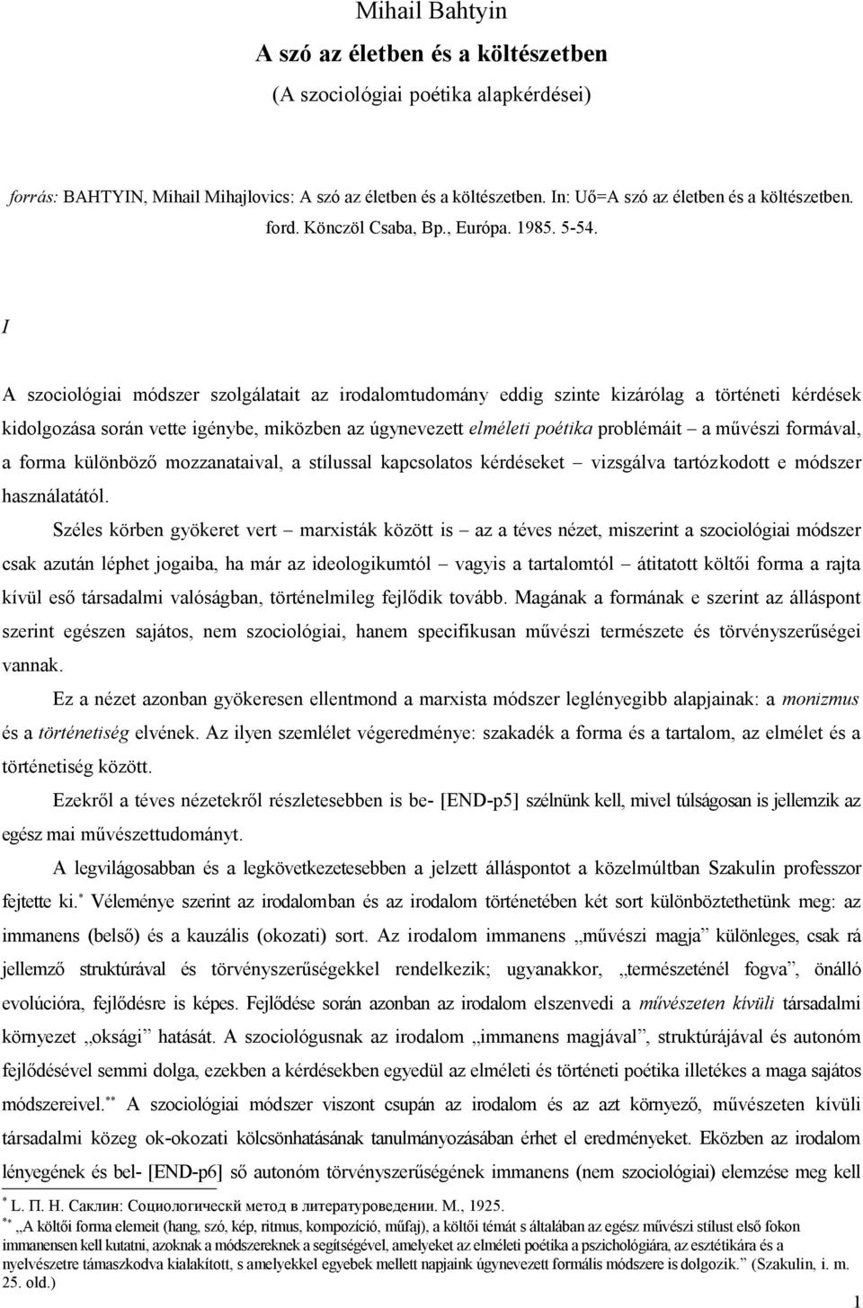 I A szociológiai módszer szolgálatait az irodalomtudomány eddig szinte kizárólag a történeti kérdések kidolgozása során vette igénybe, miközben az úgynevezett elméleti poétika problémáit a művészi