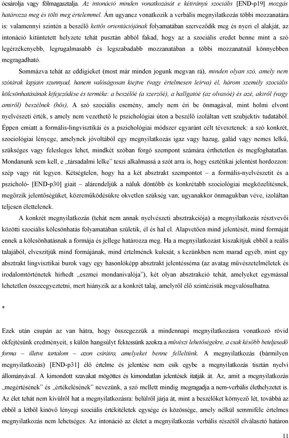 helyzete tehát pusztán abból fakad, hogy az a szociális eredet benne mint a szó legérzékenyebb, legrugalmasabb és legszabadabb mozzanatában a többi mozzanatnál könnyebben megragadható.