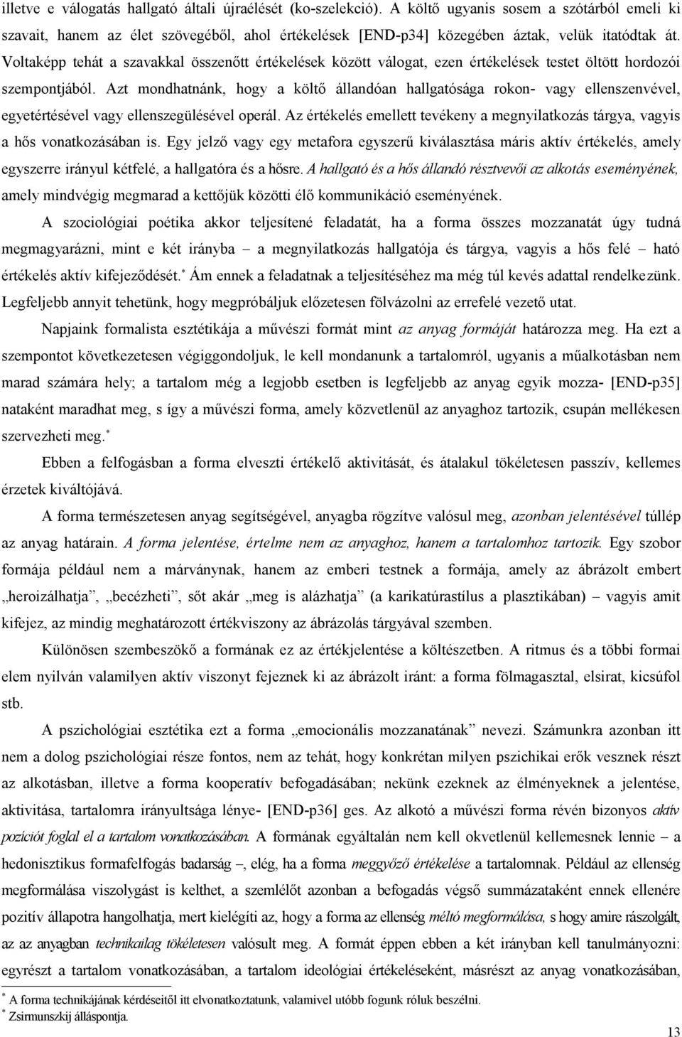 Voltaképp tehát a szavakkal összenőtt értékelések között válogat, ezen értékelések testet öltött hordozói szempontjából.