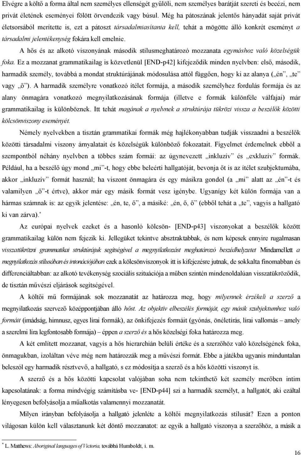 emelnie. A hős és az alkotó viszonyának második stílusmeghatározó mozzanata egymáshoz való közelségük foka.