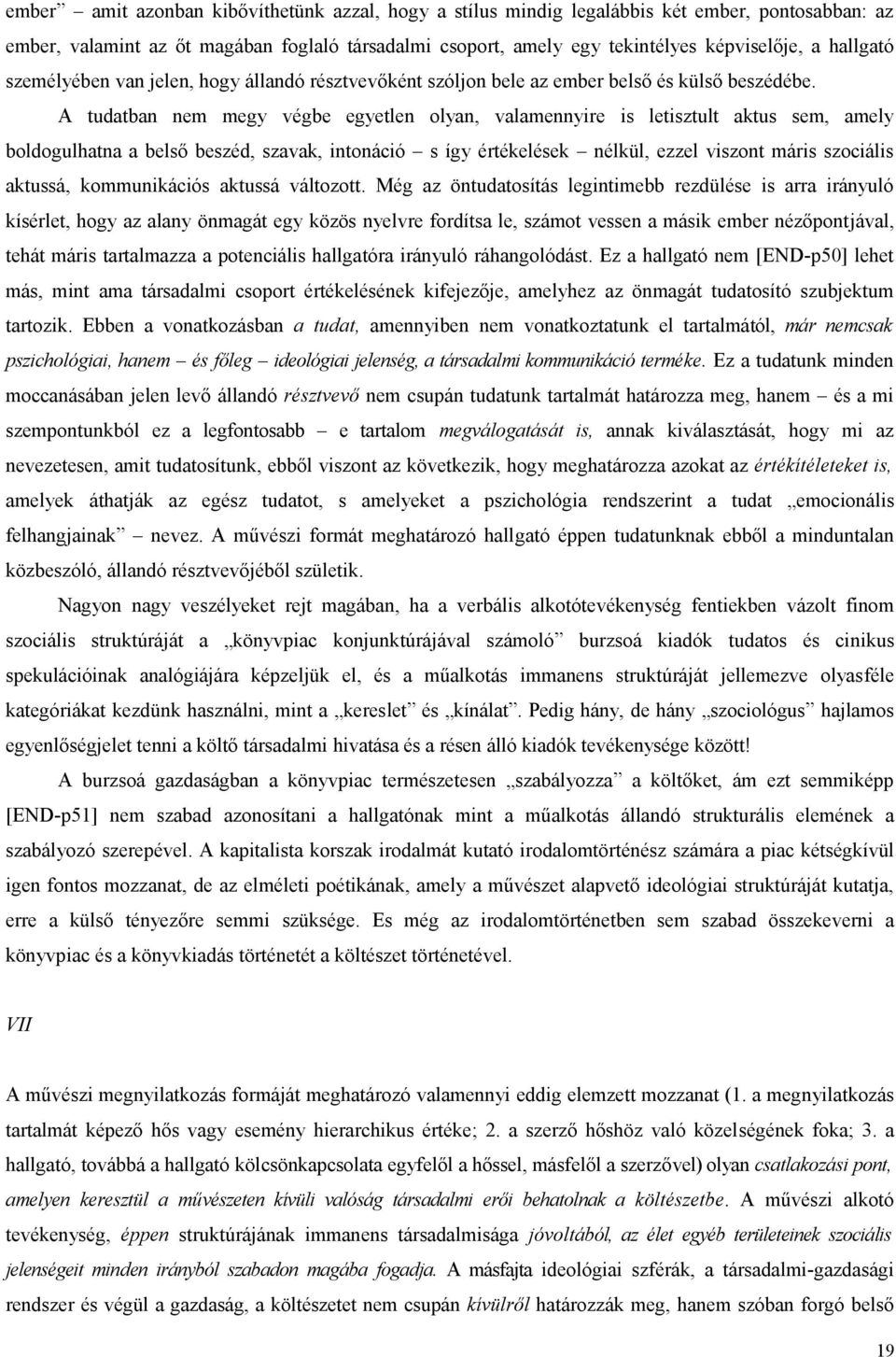 A tudatban nem megy végbe egyetlen olyan, valamennyire is letisztult aktus sem, amely boldogulhatna a belső beszéd, szavak, intonáció s így értékelések nélkül, ezzel viszont máris szociális aktussá,