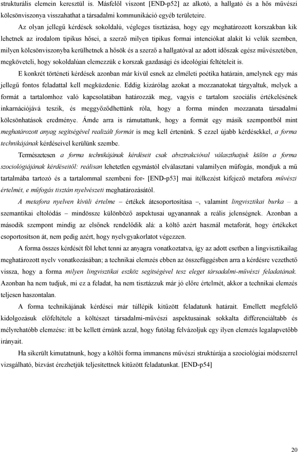 milyen kölcsönviszonyba kerülhetnek a hősök és a szerző a hallgatóval az adott időszak egész művészetében, megköveteli, hogy sokoldalúan elemezzük e korszak gazdasági és ideológiai feltételeit is.